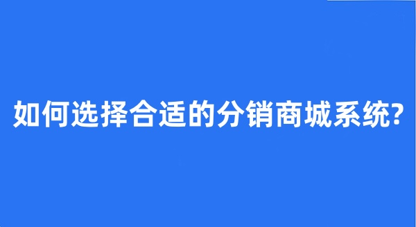 如何选择合适的分销商城系统?