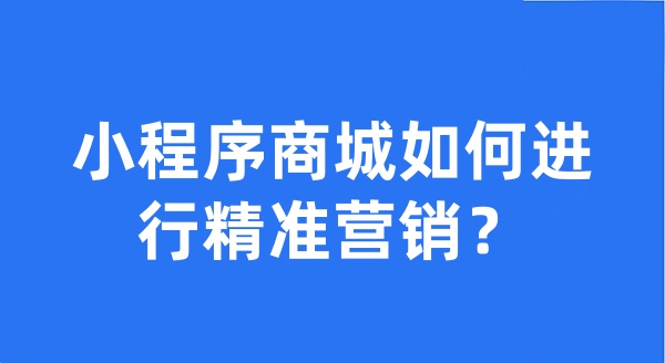 小程序商城如何进行精准营销？