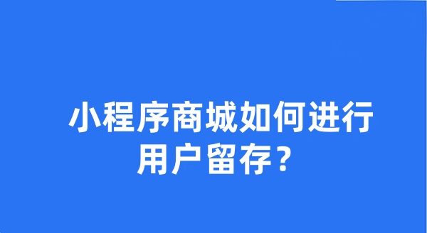 小程序商城如何进行用户留存？