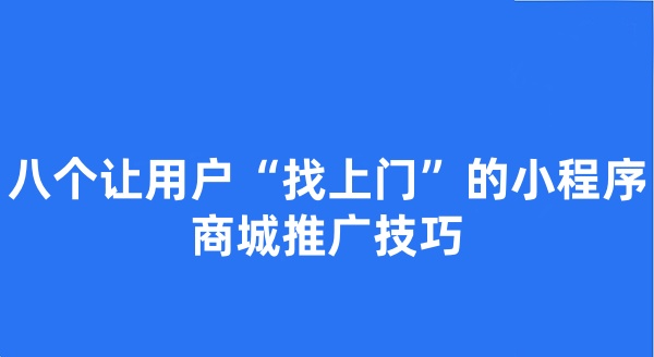 八个让用户“找上门”的小程序商城推广技巧