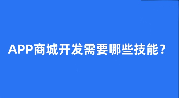 APP商城开发需要哪些技能？